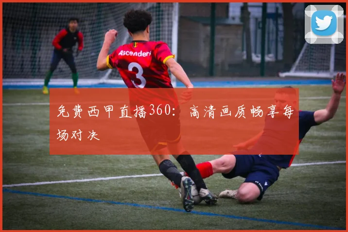 免费西甲直播360：高清画质畅享每场对决