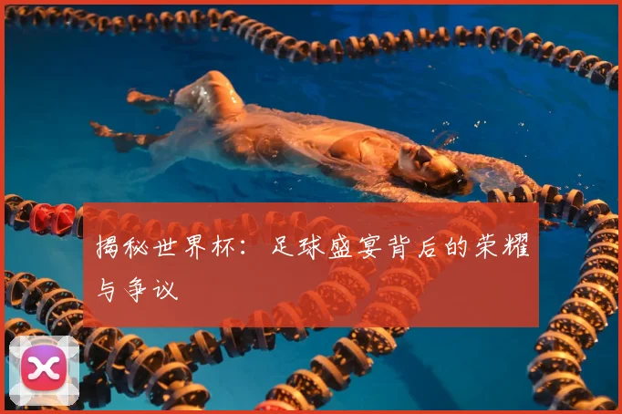 揭秘世界杯：足球盛宴背后的荣耀与争议